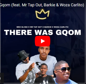 There Was Gqom ft. Mr Tap Out, Barkie & Woza Carlito