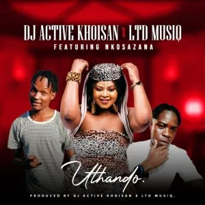 Dj Active Khoisan & Ltd music – Uthando ft. Nkosazana