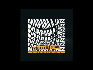 Mapara A Jazz – You Let Me Down Ft Lowsheen & Zile