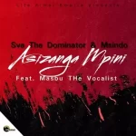 Sva The Dominator & Msindo – Asizanga Mpini ft Masbu The Vocalist