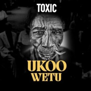 Toxic – Ukoo Wetu