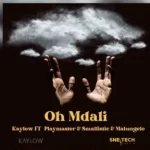 Kaylow – Oh Mdali Ft PlayMaster & Smallistic And Malungelo