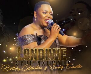 Londiwe Sphe Nxumalo – Birthday Celebration Worship Encounter