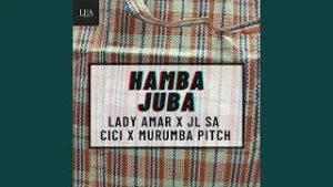 LADY AMAR – HAMBA JUBA FT JL SA, CICI & MURUMBA PITCH