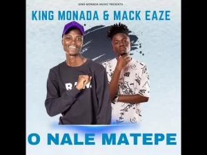 KING MONADA – O NALE MATEPE FT MACK EAZE