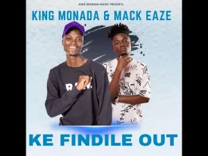 KING MONADA – KE FINDILE OUT FT MACK EAZE