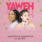 Asemahle & Qhawekazi – Yaweh ft. DJ Tpz Mp3 Download Fakaza