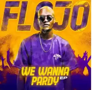 EP: Flojo – We Wanna Pardy Mp3 Zip Download Fakaza