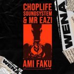 Mp3 Download Fakaza: Choplife SoundSystem, Mr Eazi & Ami Faku – Wena