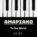 EP: DJ Ace – Amapiano to the World Mp3 Zip Download Fakaza