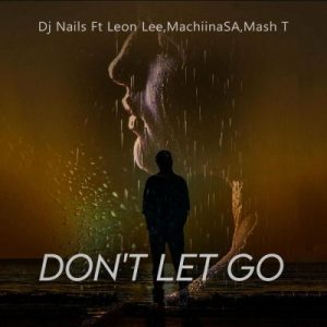 Mp3 Download Fakaza: DJ Nails, Leon Lee, MachiinaSA, Mash T – Don’t Let Go