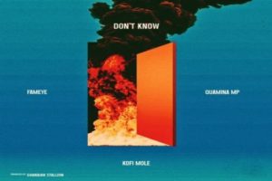 Mp3 Download Fakaza: Fameye – Don’t Know Ft Kofi Mole & Quamina MP