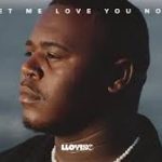 Lloyiso – Let Me Love You Now Mp3 Download Fakaza