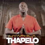 Thapelo – Uyaphila Mp3 Download Fakaza