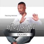 Mjikijeli ft Ntencane - Oxamu Mp3 Download Fakaza