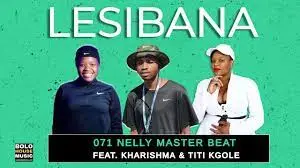 Mp3 Download Fakaza: 071 Nelly Master Beat – Lesibana Ft. Kharishma & Titi Kgole