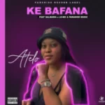 Mp3 Download Fakaza: Atelo – Ke Bafana Ft Salmawa x Le-Mo & Paradise music