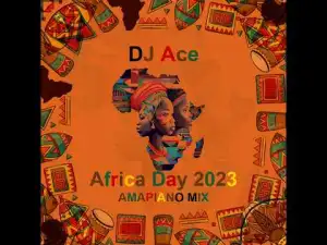 Dj Ace – Africa Day 2023 (Amapiano Mix) Mp3 Download Fakaza