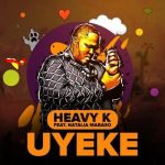 Heavy K ft. Natalia Mabaso – Uyeke Mp4 Download Fakaza