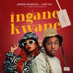 Junior De Rocka & Lady Du ft KDD & Ntwana_R – Inganekwane (Matha Wena)