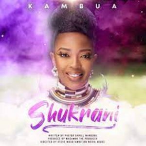 Kambua – Shukrani Video Mp4 Download Fakaza
