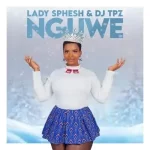 Lady Sphesh & DJ Tpz – Nguwe Mp3 Downoad Fakaza