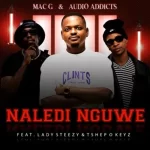 Mp3 Download Fakaza: MacG & Audio Addicts – Naledi Nguwe ft. Lady Steezy & Tshepo Keyz