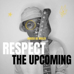 Mp3 Zip Download Fakaza: ALBUM: Mbuso De Mbazo – Respect The Upcoming