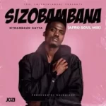Mp3 Download Fakaza: Mthandazo Gatya – Sizobambana (Afro-Soul Mix)