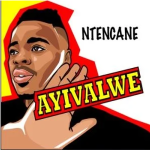 Ntencane – Ayivalwe Mp3 Download Fakaza