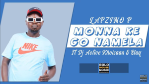 Mp3 Download Fakaza: Lapzino P – Monna Kego Namela ft DJ Active Khoisaan x Blaq Moon & Ltd Music