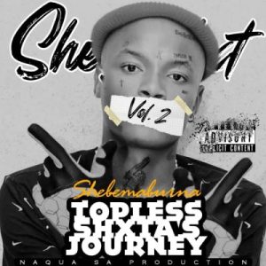 Mp3 Zip Download Fakaza: ALBUM: Shebeshxt – Topless Shxta’s Journey Vol. 2