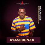 Mp3 Download Fakaza: Thulasizwe – Ayasebenza ft Bongo Beats & DJ Snaka