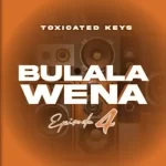 Mp3 Zip Download Fakaza: ALBUM: Toxicated Keys – Bulala Wena Epsiode 4