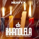 Mp3 Download Fakaza: Heavy-K – iKHANDLELA ft. Matics N, Peakay-M & Don Scott