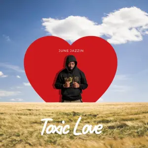 EP: June Jazzin – Toxic Love Mp3 Zip Download Fakaza
