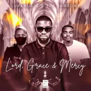 Mp3 Download Fakaza: LukaMusic & The Jargons – Lord, Grace & Mercy
