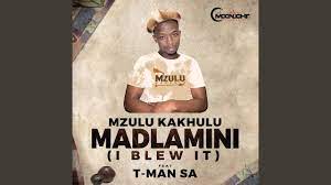 Mp3 Download Fakaza: Mzulu Kakhulu – MADLAMINI (I BLEW IT) ft. T-Man SA