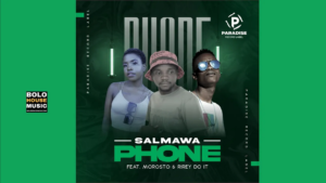 Salmawa – Phone Ft Morosto & Rirey Doit Mp3 Download Fakaza