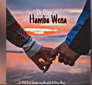 Dr Dope – Hamba Wena ft. Pro Tee, Qveen, Mzwilili & Kitso Nave