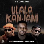 DJ Jaivane – Ulala Kanjani ft. LeeMcKrazy & Skandisoul