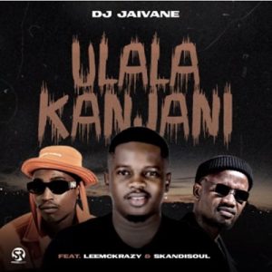 DJ Jaivane – uLala Kanjani ft. LeeMckrazy & Skandisoul
