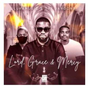 LukaMusic – Lord, Grace & Mercy ft The Jargons