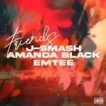 J-Smash – Friends Ft. Emtee, Amanda Black