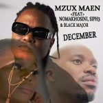 Mzux Maen – December ft Nomakhosini, Siph3, Black Major