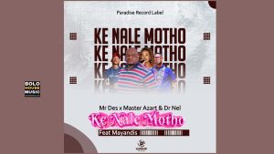 Ke Nale Motho - Mr Des x Master Azart & Dr Nel Ft. Mayandis mp3 download