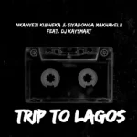 Nkanyezi Kubheka & Siyabonga Makhavelii – Trip To Lagos ft. DJ KAYSMART