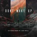 Citizen Deep – Don’t Wake Up (feat. Sir Trill)