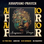 DJ THE MXO, Don Edward & Ez Maestro – Amapiano Prayer (feat. Leecose)