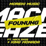 Moreki Music – Founung ft. Mack Eaze & King Monada